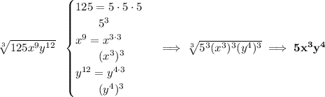 \bf \sqrt[3]{125x^9y^{12}}~~ \begin{cases} 125=5\cdot 5\cdot 5\\ \qquad 5^3\\ x^9=x^{3\cdot 3}\\ \qquad (x^3)^3\\ y^{12}=y^{4\cdot 3}\\ \qquad (y^4)^3 \end{cases}\implies \sqrt[3]{5^3(x^3)^3(y^4)^3}\implies 5x^3y^4