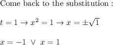 \text{Come back to the substitution}:\\\\t=1\to x^2=1\to x=\pm\sqrt1\\\\x=-1\ \vee\ x=1