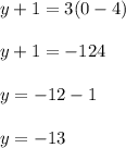 y + 1 = 3 ( 0 - 4 ) \\\\ y + 1 = -124 \\\\ y = - 12 - 1 \\\\ y = - 13