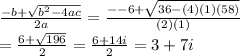 \frac{-b+\sqrt{b^{2}-4ac } }{2a}=\frac{--6+\sqrt{36-(4)(1)(58)} }{(2)(1)}\\ =\frac{6+\sqrt{196} }{2} =\frac{6+14i}{2}=3+7i