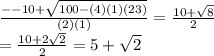 \frac{--10+\sqrt{100-(4)(1)(23)} }{(2)(1)}=\frac{10+\sqrt{8} }{2}\\ =\frac{10+2\sqrt{2} }{2}=5+\sqrt{2}