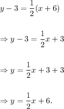 y-3=\dfrac{1}{2}(x+6)\\\\\\\Rightarrow y-3=\dfrac{1}{2}x+3\\\\\\\Rightarrow y=\dfrac{1}{2}x+3+3\\\\\\\Rightarrow y=\dfrac{1}{2}x+6.