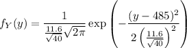 f_Y(y)=\displaystyle\frac1{\frac{11.6}{\sqrt{40}}\sqrt{2\pi}}\exp\left(-\frac{(y-485)^2}{2\left(\frac{11.6}{\sqrt{40}}\right)^2}\right)