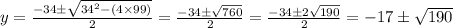 y= \frac{-34\pm \sqrt{34^2-(4\times99)} }{2} = \frac{-34\pm \sqrt{760} }{2} =  \frac{-34\pm 2\sqrt{190} }{2} = -17\pm\sqrt{190}
