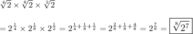 \sqrt[4]{2} \times \sqrt[8]{2} \times \sqrt[2]{2}\\\\={2^{\frac{1}{4}}\times 2^{\frac{1}{8}}\times 2^{\frac{1}{2}}\\\\=2^{\frac{1}{4}+\frac{1}{8}+\frac{1}{2}}\\\\=2^{\frac{2}{8}+\frac{1}{8}+\frac{4}{8}}\\\\=2^{\frac{7}{8}}\\\\\\=\large\boxed{\sqrt[8]{2^7}}