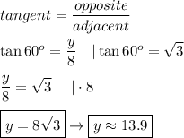 tangent=\dfrac{opposite}{adjacent}\\\\\tan60^o=\dfrac{y}{8}\ \ \ |\tan60^o=\sqrt3\\\\\dfrac{y}{8}=\sqrt3\ \ \ \ |\cdot8\\\\\boxed{y=8\sqrt3}\to\boxed{y\approx13.9}