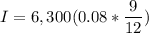 I=6,300(0.08*\dfrac{9}{12})