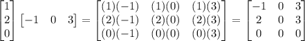 \begin{bmatrix}1\\2\\0\end{bmatrix}\begin{bmatrix}-1&0&3\end{bmatrix}=\begin{bmatrix}(1)(-1)&(1)(0)&(1)(3)\\(2)(-1)&(2)(0)&(2)(3)\\(0)(-1)&(0)(0)&(0)(3)\end{bmatrix}=\begin{bmatrix}-1&0&3\\\-2&0&3\\0&0&0\end{bmatrix}
