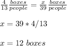 \frac{4}{13}\frac{boxes}{people}=\frac{x}{39}\frac{boxes}{people} \\ \\x=39*4/13\\ \\x=12\ boxes