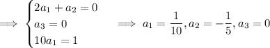 \implies\begin{cases}2a_1+a_2=0\\a_3=0\\10a_1=1\end{cases}\implies a_1=\dfrac1{10},a_2=-\dfrac15,a_3=0