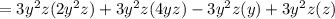 = 3 {y}^{2} z(2 {y}^{2} z) + 3 {y}^{2} z(4yz) - 3 {y}^{2} z(y )+3 {y}^{2} z( z)