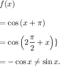 f(x)\\\\=\cos\left(x+\pi\right)\\\\=\cos\left(2\dfrac{\pi}{2}+x\right)\}\\\\=-\cos x\neq \sin x.