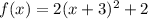 f(x) = 2(x + 3) ^ 2 +2