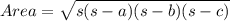 Area =\sqrt{s(s-a)(s-b)(s-c)}