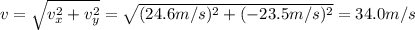 v=\sqrt{v_x^2+v_y^2}=\sqrt{(24.6 m/s)^2+(-23.5 m/s)^2}=34.0 m/s