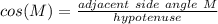 cos (M)=\frac{adjacent\ side\ angle\ M}{hypotenuse}