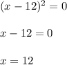 (x-12)^2=0\\\\x-12=0\\\\x=12