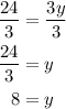 \begin{aligned}\frac{{24}}{3}&= \frac{{3y}}{3}\\\frac{{24}}{3} &= y\\8 &= y\\\end{aligned}