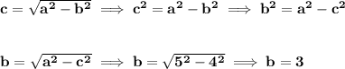 \bf c=\sqrt{a^2-b^2}\implies c^2=a^2-b^2\implies b^2=a^2-c^2&#10;\\\\\\&#10;b=\sqrt{a^2-c^2}\implies b=\sqrt{5^2-4^2}\implies b=3
