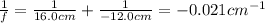 \frac{1}{f}=\frac{1}{16.0 cm}+\frac{1}{-12.0 cm}=-0.021 cm^{-1}