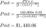 Pmt = \frac{PV*\;r}{[1-(1+r)^{-N}] } \\\\Pmt = \frac{140,000*\;0.01}{[1-(1+0.01)^{-360}] } \\\\Pmt = \$1,440.06