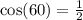 \cos(60 \degree)  =  \frac{1}{2}