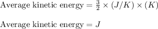 \text{Average kinetic energy}=\frac{3}{2}\times (J/K)\times (K)\\\\\text{Average kinetic energy}=J