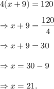 4(x+9)=120\\\\\Rightarrow x+9=\dfrac{120}{4}\\\\\Rightarrow x+9=30\\\\\Rightarrow x=30-9\\\\\Rightarrow x=21.
