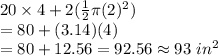 20\times4+2(\frac{1}{2}\pi (2)^2)\\=80+(3.14)(4)\\=80+12.56=92.56\approx93\ in^2