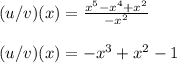 (u/v)(x)=\frac{x^{5}-x^{4}+x^{2}}{-x^{2}}\\\\(u/v)(x)=-x^{3}+x^{2}-1