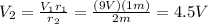V_2 = \frac{V_1 r_1}{r_2}=\frac{(9 V)(1 m)}{2 m}=4.5 V