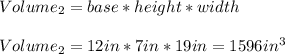 Volume_2=base*height*width\\\\Volume_2=12in*7in*19in=1596in^{3}