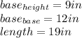 base_{height}=9in\\base_{base}=12in\\length=19in