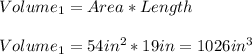 Volume_{1}=Area*Length\\\\Volume_{1}=54in^{2}*19in=1026in^{3}