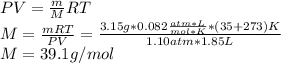 PV=\frac{m}{M}RT\\M=\frac{mRT}{PV} =\frac{3.15g*0.082 \frac{atm*L}{mol*K} *(35+273)K}{1.10atm*1.85L} \\M=39.1g/mol