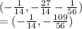 (-\frac{1}{14} ,-\frac{27}{14} -\frac{1}{56} )\\=(-\frac{1}{14} , -\frac{109}{56} )
