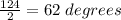 \frac{124}{2} = 62\hspace{0.1cm} degrees