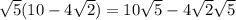 \sqrt{5}(10-4\sqrt{2})=10\sqrt{5}-4\sqrt{2}\sqrt{5}