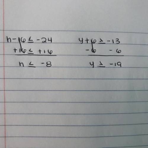 H- 16 ≤ - 24 i need to figure out what h equals y + 6 ≥ - 13 i need to figure out what y equals
