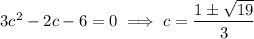3c^2-2c-6=0\implies c=\dfrac{1\pm\sqrt{19}}3