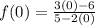 f(0)=\frac{3(0)-6}{5-2(0)}