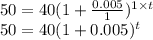 50 = 40(1+ \frac{0.005 }{ 1})^{1 \times t}\\50 = 40(1+ 0.005)^{t}