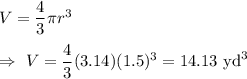 V=\dfrac{4}{3}\pi r^3\\\\\Rightarrow\ V=\dfrac{4}{3}(3.14)(1.5)^3=14.13\text{ yd}^3