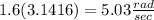 1.6(3.1416)=5.03\frac{rad}{sec}