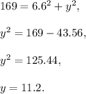 169=6.6^2+y^2,\\ \\y^2=169-43.56,\\ \\y^2=125.44,\\ \\y=11.2.