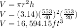 V= \pi r^{2}  h\\V= (3.14)(\frac{553}{40} )^{2}(\frac{553}{20}} )\\ V=16,594.15 ft^{3}