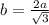 b=\frac{2a}{\sqrt{3}}