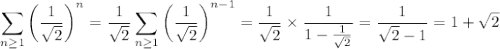 \displaystyle\sum_{n\ge1}\left(\frac1{\sqrt2}\right)^n=\frac1{\sqrt2}\sum_{n\ge1}\left(\frac1{\sqrt2}\right)^{n-1}=\frac1{\sqrt2}\times\frac1{1-\frac1{\sqrt2}}=\frac1{\sqrt2-1}=1+\sqrt2