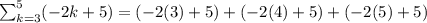 \sum_{k=3}^5(-2k+5)=(-2(3)+5)+(-2(4)+5)+(-2(5)+5)