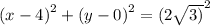 {(x - 4)}^{2}  +  {(y - 0)}^{2}  =  {(2 \sqrt{3)} }^{2}